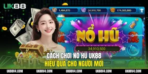 Cách Chơi Nổ Hũ UK88 Hiệu Quả Cho Người Mới