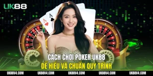 Cách Chơi Poker UK88 Dễ Hiểu Và Chuẩn Quy Trình