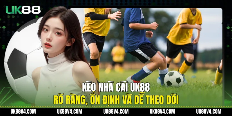 Kèo Nhà Cái UK88 Rõ Ràng, Ổn Định Và Dễ Theo Dõi