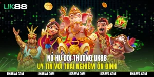 Nổ Hũ Đổi Thưởng UK88 Uy Tín Với Trải Nghiệm Ổn Định