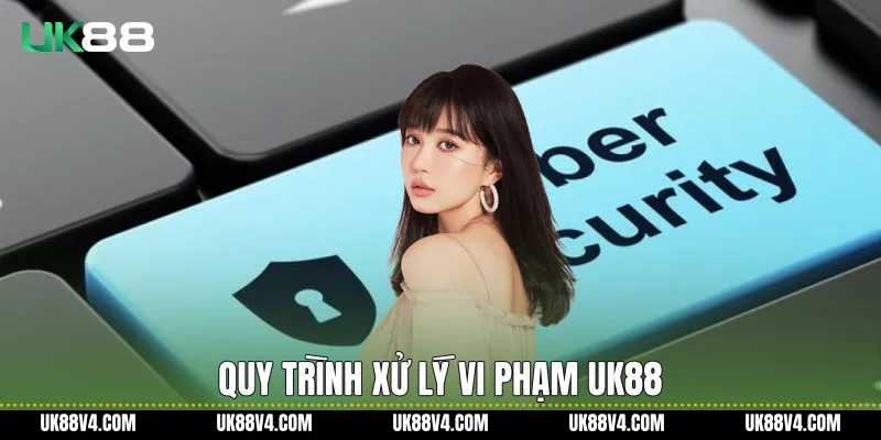 Quy trình xử lý vi phạm UK88